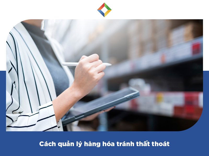 Bí kíp quản lý hàng hóa hiệu quả, tránh thất thoát-2